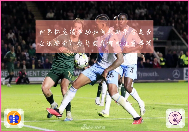 世界杯竞猜活动如何判断平台是否合法安全？参与前有哪些注意事项