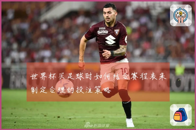 世界杯买足球时如何结合赛程表来制定合理的投注策略
