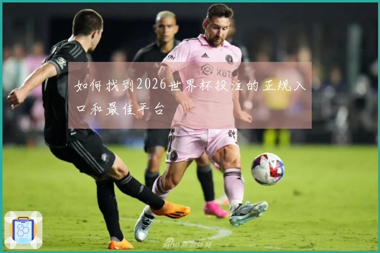 如何找到2026世界杯投注的正规入口和最佳平台