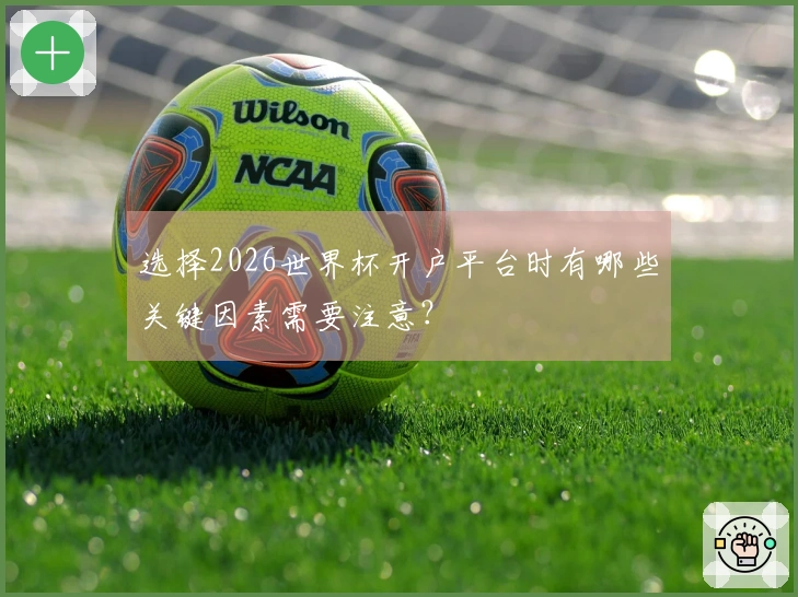 选择2026世界杯开户平台时有哪些关键因素需要注意？